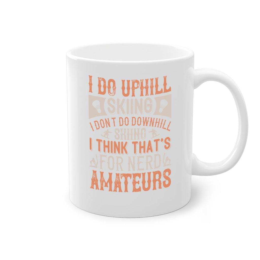 I do uphill skiing I dont do downhill skiing I think thats for nerd amateurs 1149#- ski-Mug / Coffee Cup