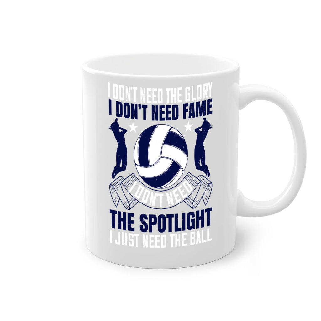 I don’t need the glory I don’t need fame I don’t need the spotlight I just need the ball Style 1134#- volleyball-Mug / Coffee Cup