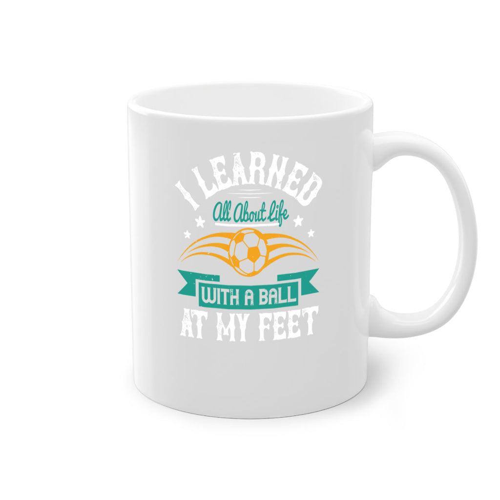 I learned all about life with a ball at my feet 1127#- soccer-Mug / Coffee Cup