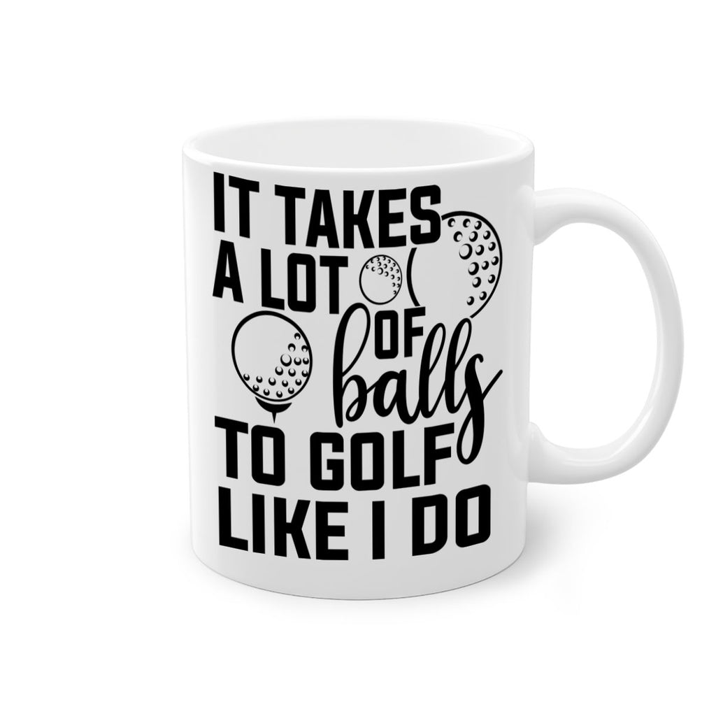 It takes a lot of balls To golf like I do 1001#- golf-Mug / Coffee Cup