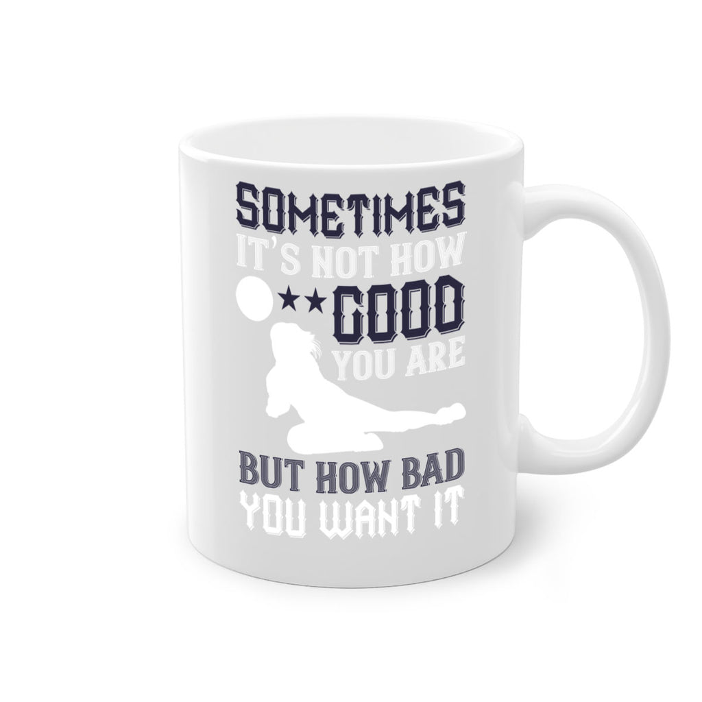 Sometimes it’s not how good you are but how bad you want it Style 444#- volleyball-Mug / Coffee Cup