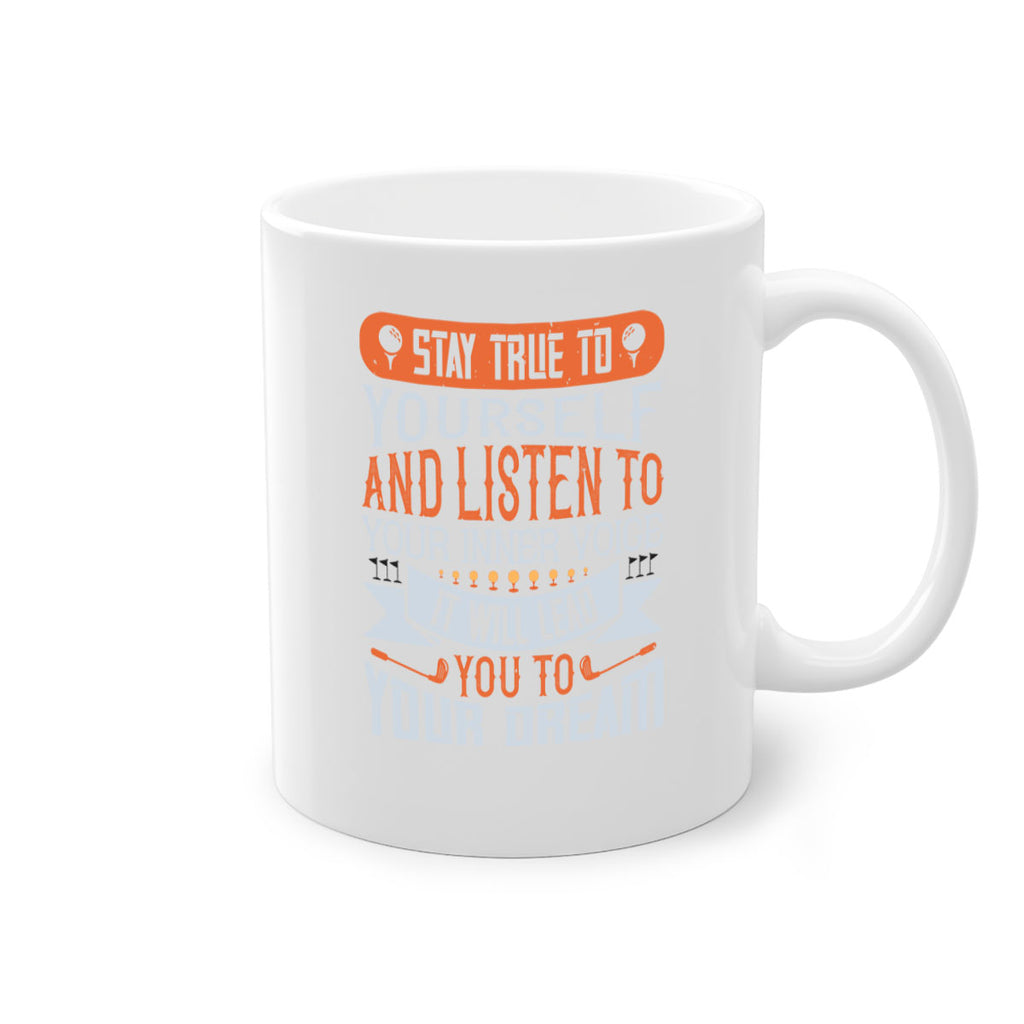 Stay true to yourself and listen to your inner voice It will lead you to your dream 1882#- golf-Mug / Coffee Cup