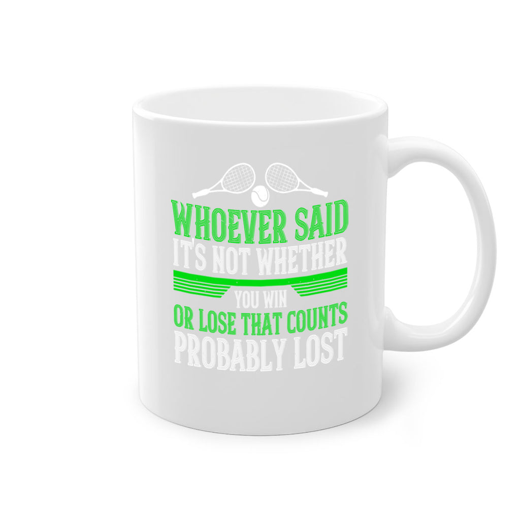 Whoever said Its not whether you win or lose that counts probably lost 40#- tennis-Mug / Coffee Cup