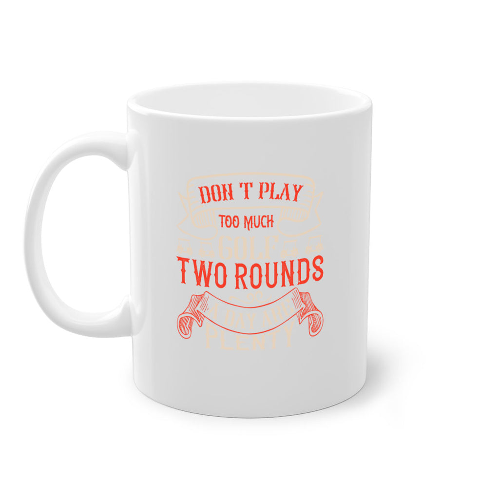 Don’t play too much golf Two rounds a day are plenty 1567#- golf-Mug / Coffee Cup