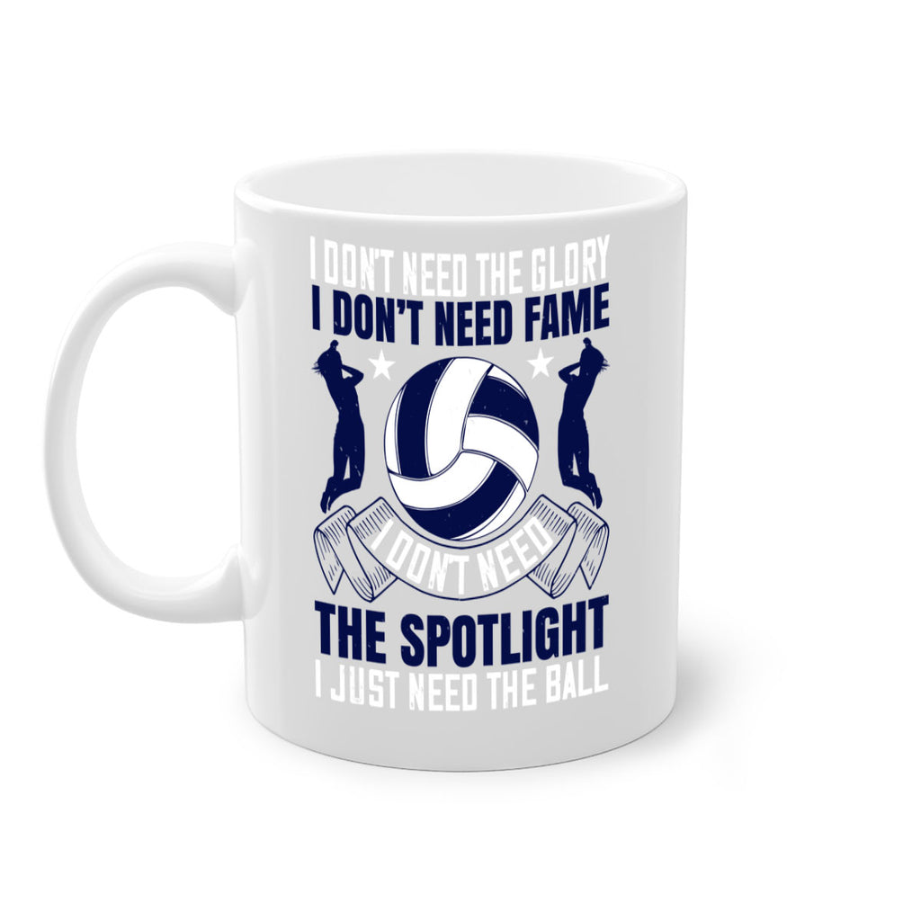 I don’t need the glory I don’t need fame I don’t need the spotlight I just need the ball Style 1134#- volleyball-Mug / Coffee Cup