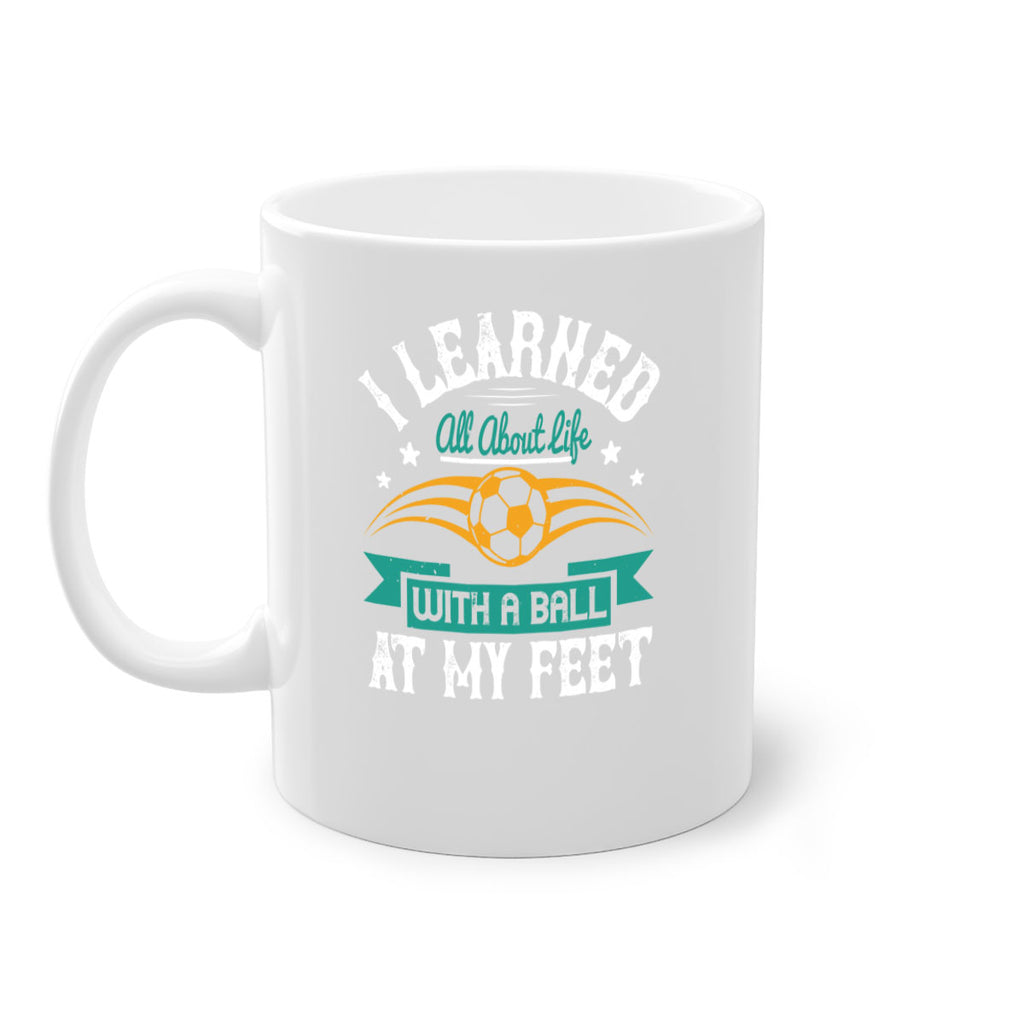 I learned all about life with a ball at my feet 1127#- soccer-Mug / Coffee Cup