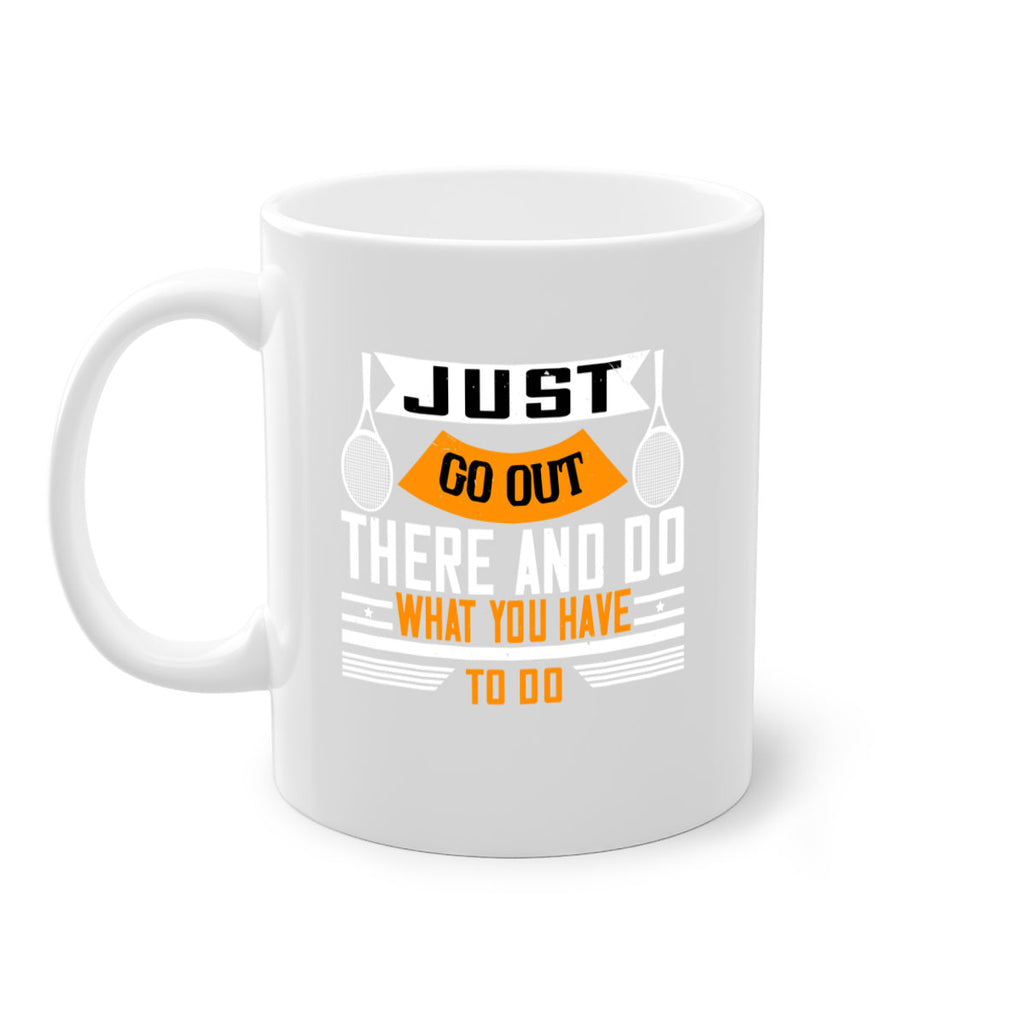 Just go out there and do what you have to do 962#- tennis-Mug / Coffee Cup