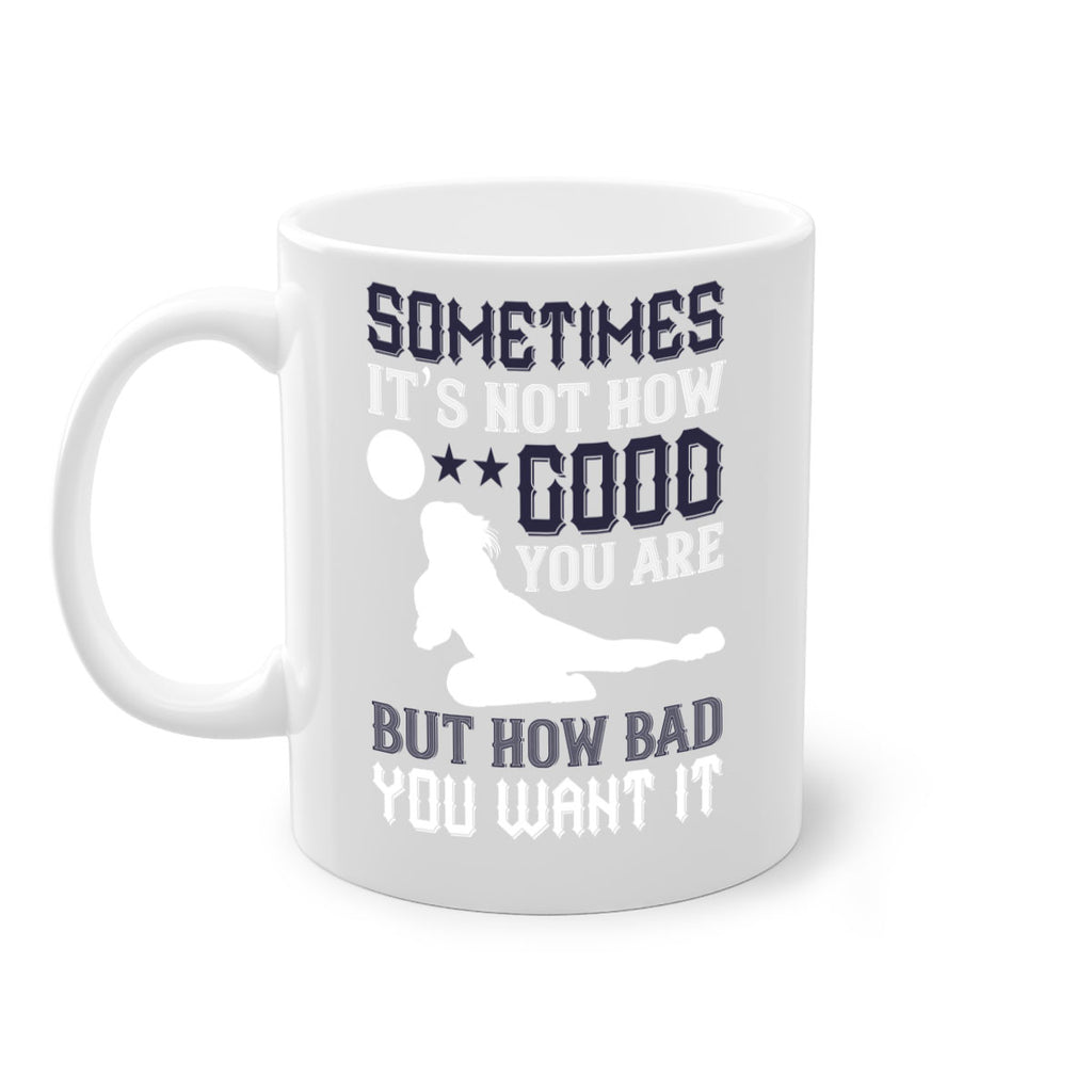 Sometimes it’s not how good you are but how bad you want it Style 444#- volleyball-Mug / Coffee Cup