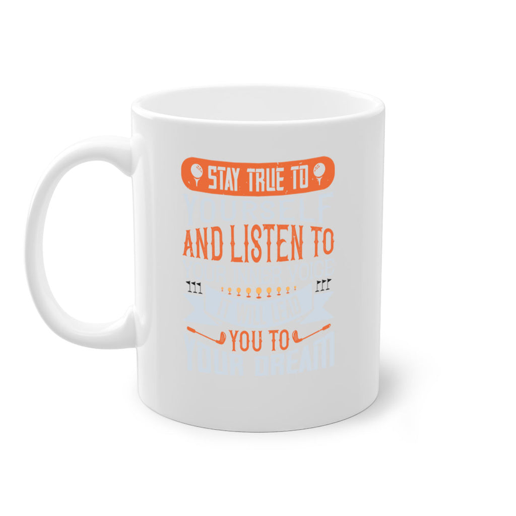 Stay true to yourself and listen to your inner voice It will lead you to your dream 1882#- golf-Mug / Coffee Cup