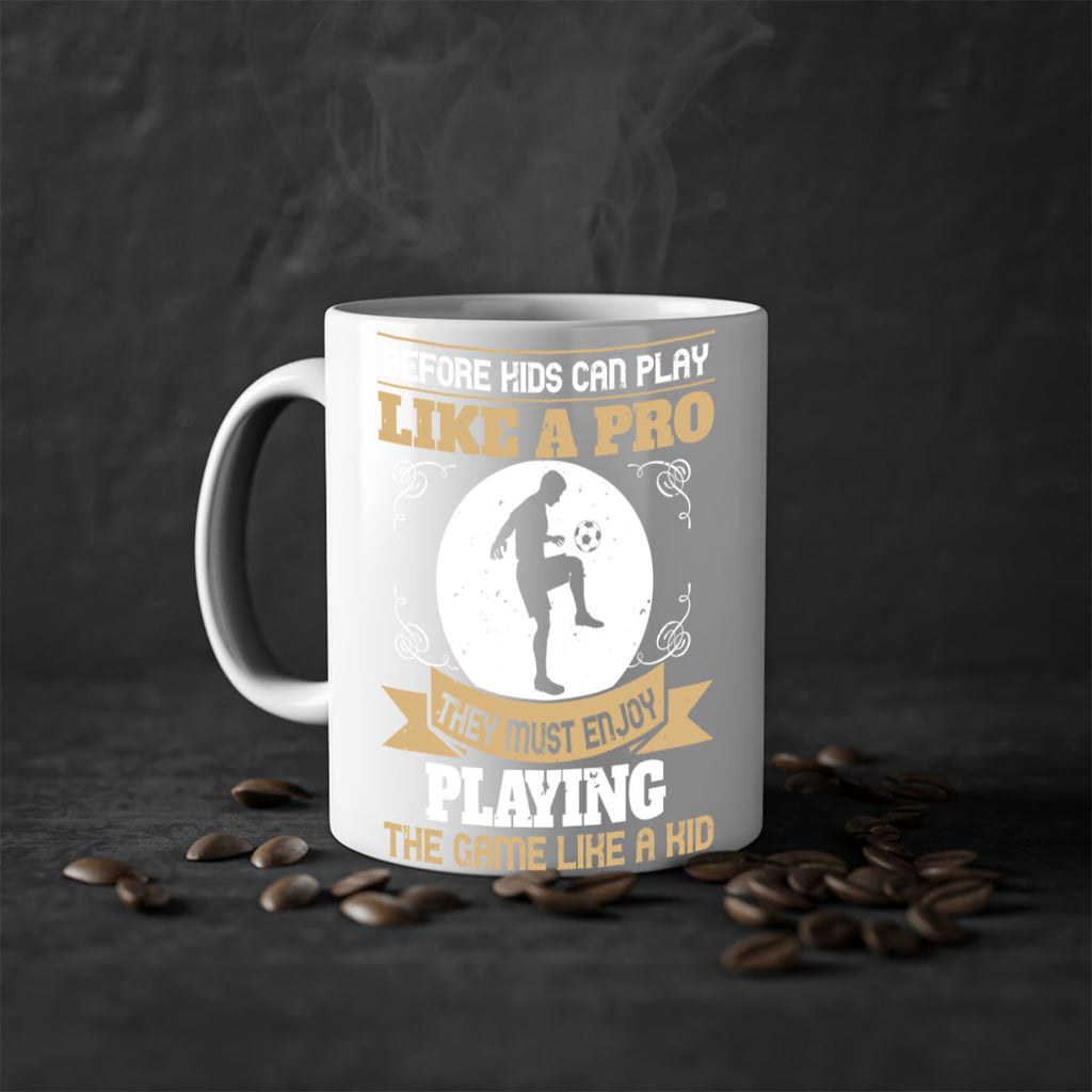 Before kids can play like a pro they must enjoy playing the game like a kid 1425#- soccer-Mug / Coffee Cup