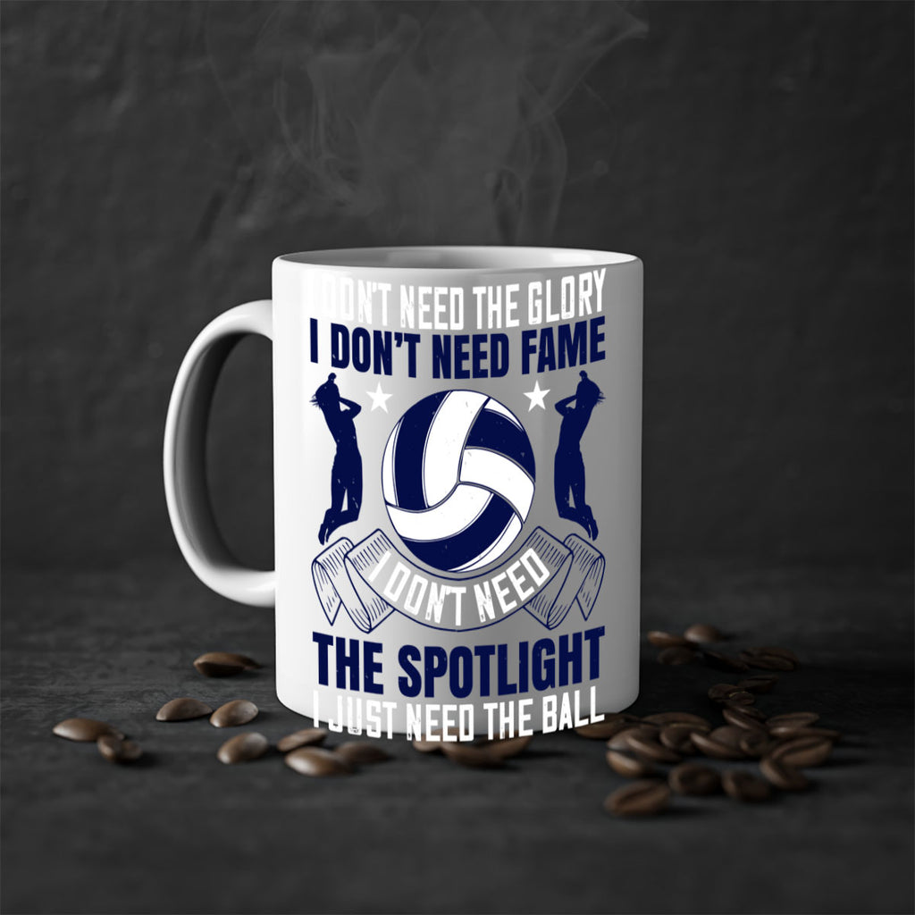 I don’t need the glory I don’t need fame I don’t need the spotlight I just need the ball Style 1134#- volleyball-Mug / Coffee Cup