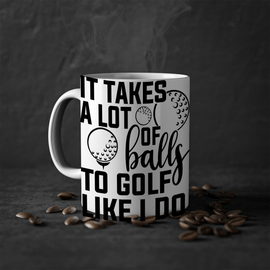 It takes a lot of balls To golf like I do 1001#- golf-Mug / Coffee Cup