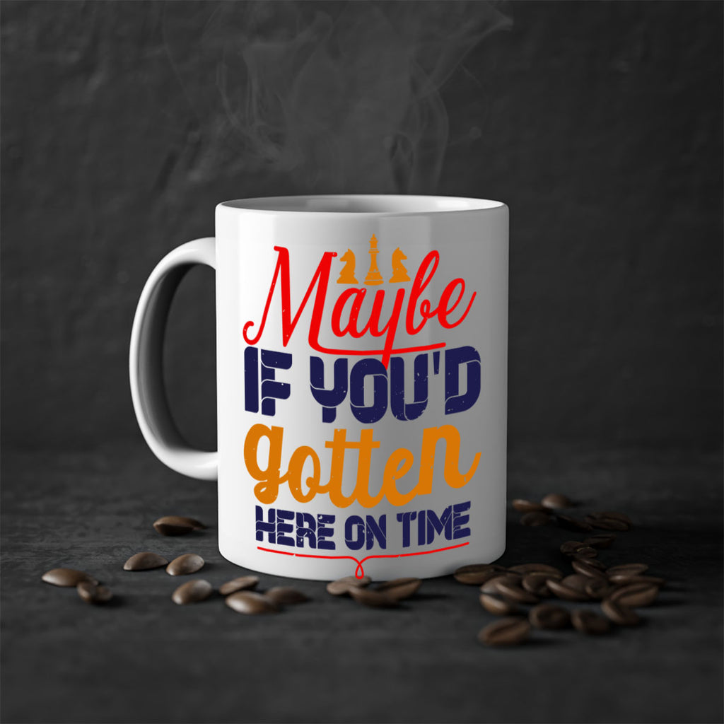 Maybe if youd gotten here on time 24#- chess-Mug / Coffee Cup