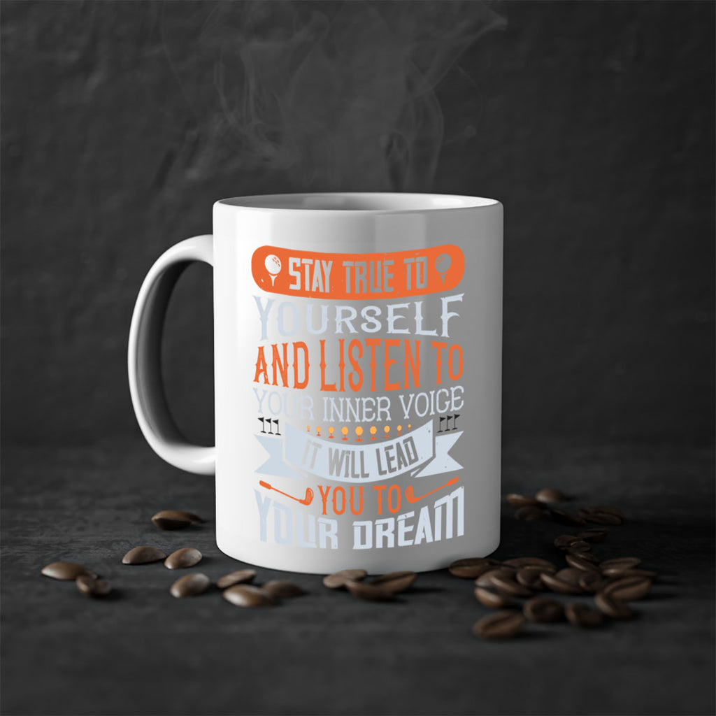 Stay true to yourself and listen to your inner voice It will lead you to your dream 1882#- golf-Mug / Coffee Cup