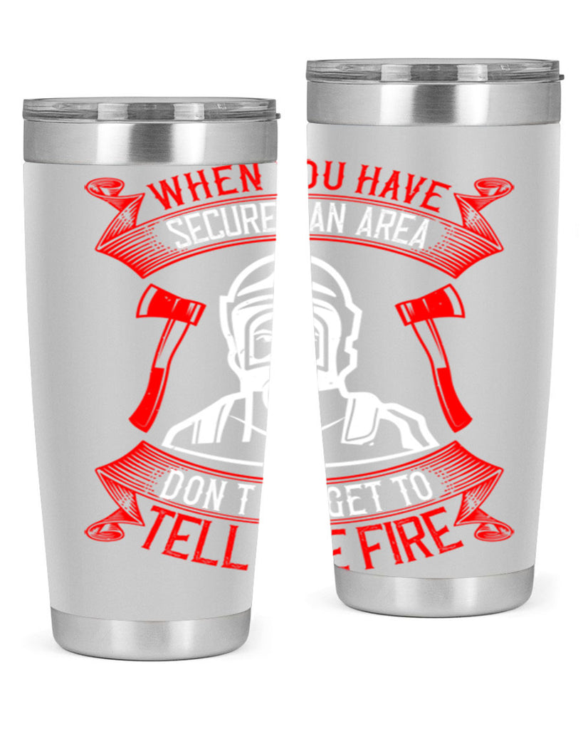 When you have secured an area don’t forget to tell the fire Style 8#- fire fighter- tumbler