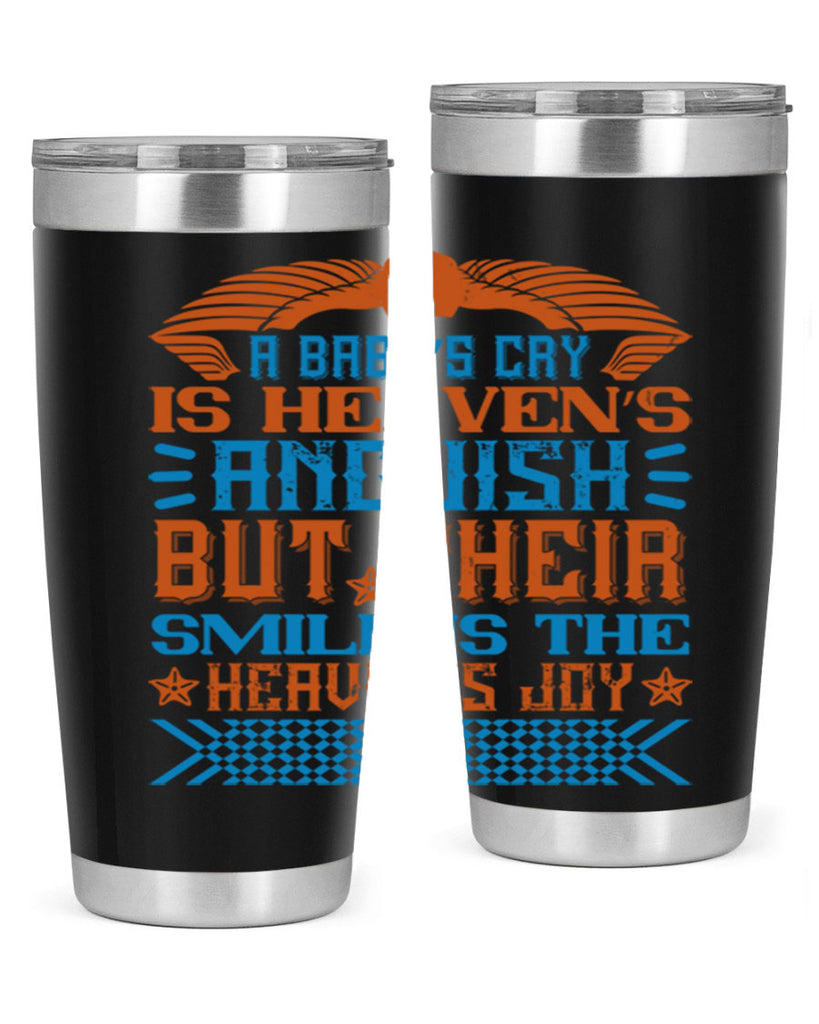 A baby’s cry is heaven’s anguish but their smile is the heaven’s joy Style 138#- baby- tumbler