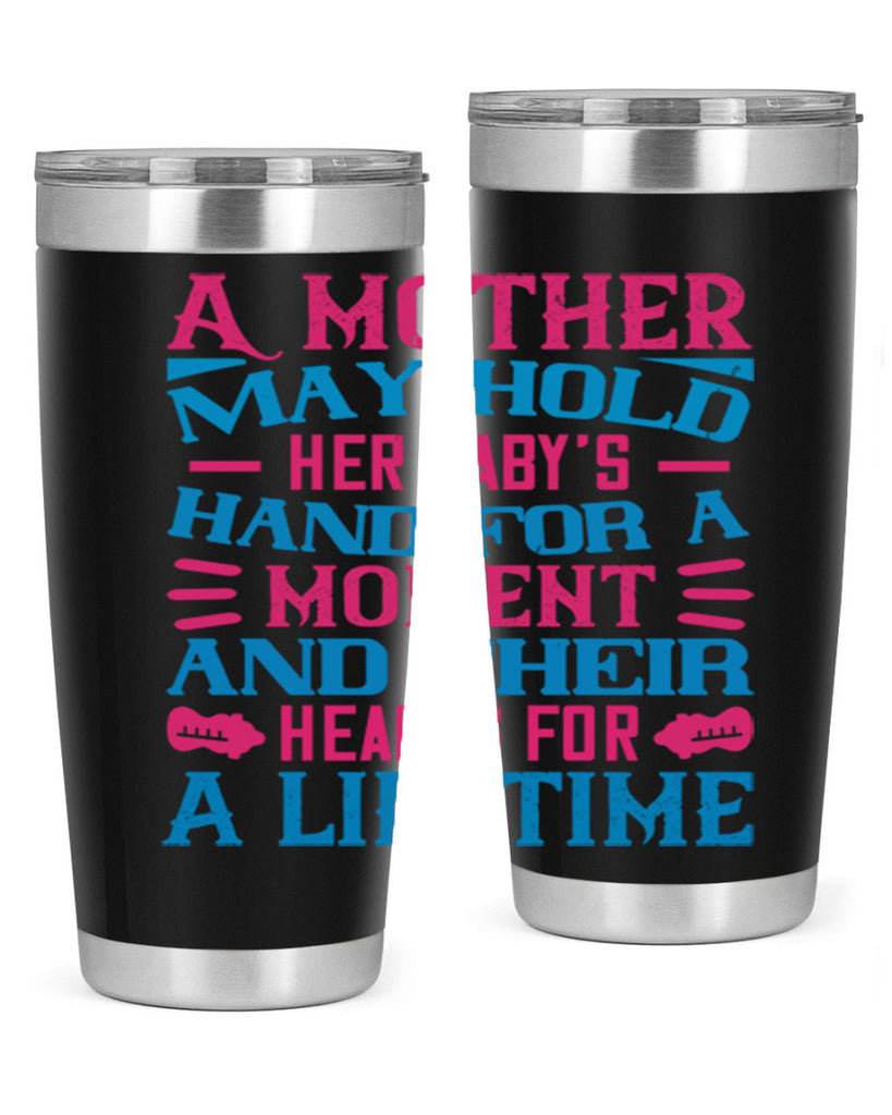 A mother may hold her baby’s hand for a moment and their hearts for a lifetime Style 133#- baby- tumbler