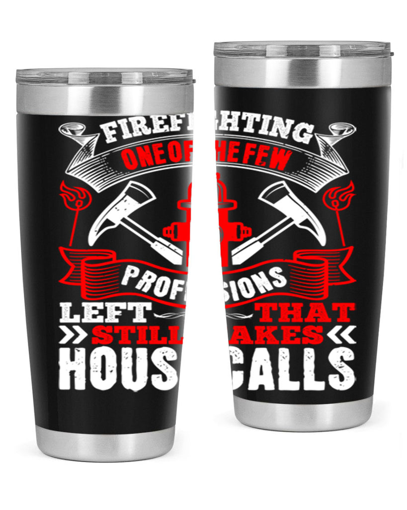 Firefighting — one of the few professions left that still makes house calls Style 70#- fire fighter- tumbler