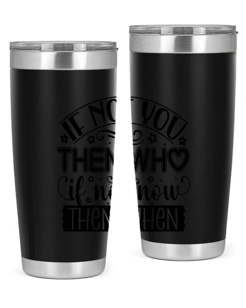 If not you then who if not now then when Style 29#- women-girls- Tumbler