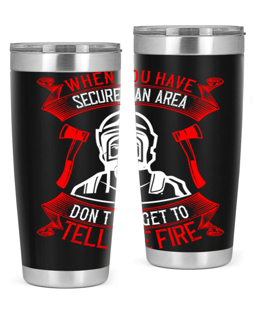 When you have secured an area don’t forget to tell the fire Style 8#- fire fighter- tumbler