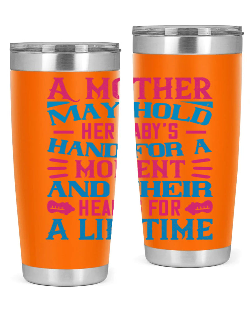 A mother may hold her baby’s hand for a moment and their hearts for a lifetime Style 133#- baby- tumbler