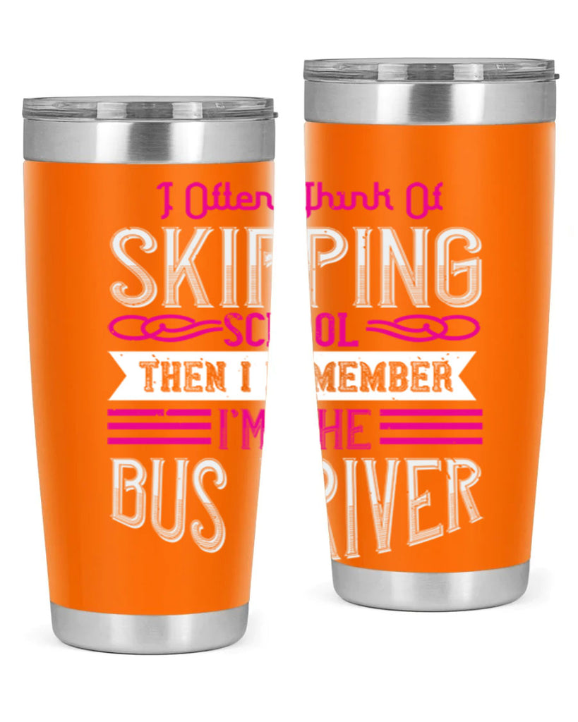 i often think of skipping school then i remember I’m the bus driver Style 27#- bus driver- tumbler