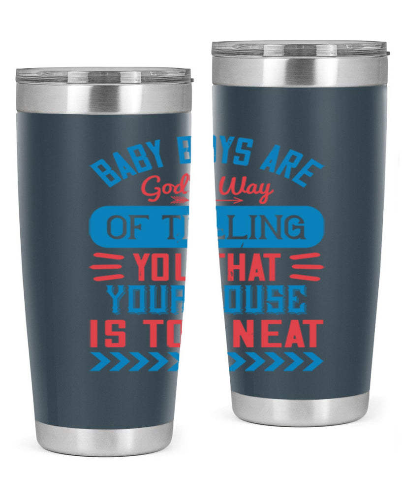 Baby boys are God’s way of telling you that your house is too neat Style 129#- baby- tumbler