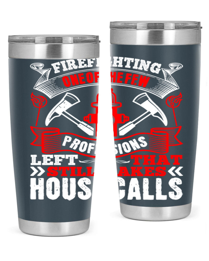 Firefighting — one of the few professions left that still makes house calls Style 70#- fire fighter- tumbler