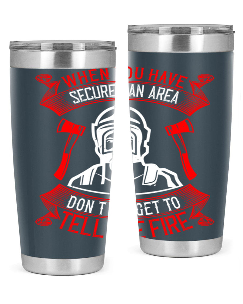 When you have secured an area don’t forget to tell the fire Style 8#- fire fighter- tumbler