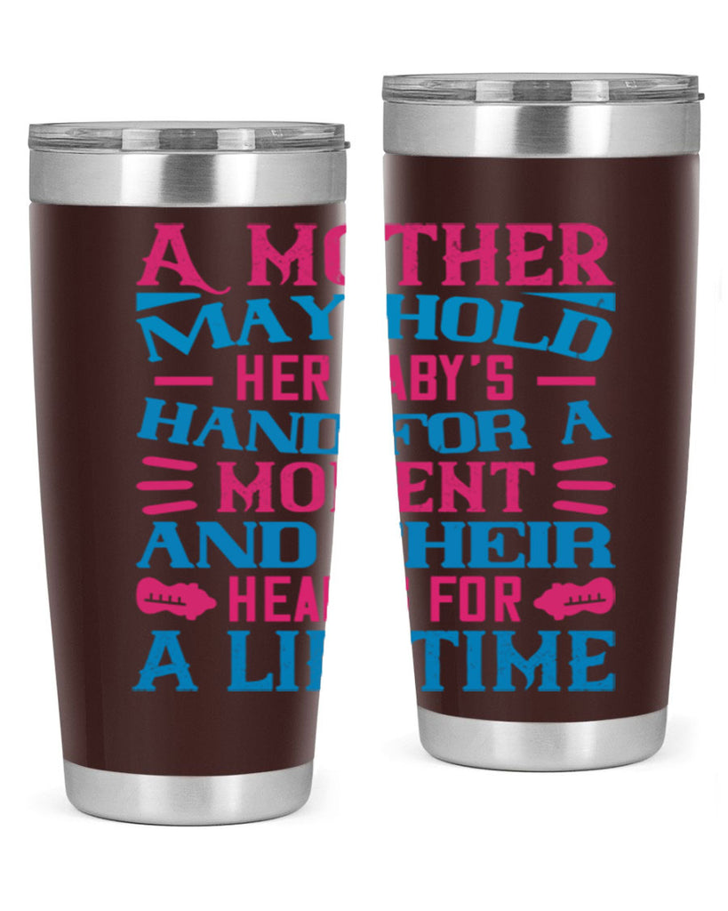 A mother may hold her baby’s hand for a moment and their hearts for a lifetime Style 133#- baby- tumbler