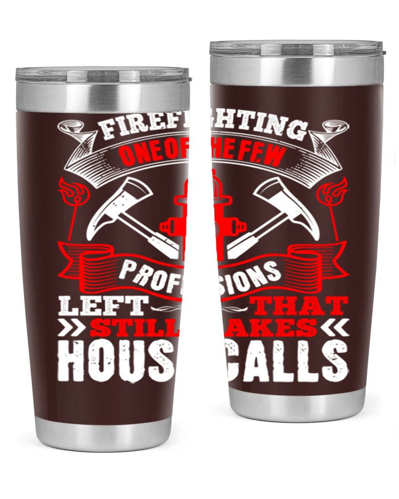 Firefighting — one of the few professions left that still makes house calls Style 70#- fire fighter- tumbler