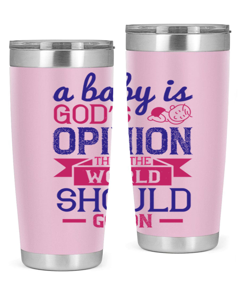 A baby is God’s opinion that the world should go on Style 139#- baby- tumbler