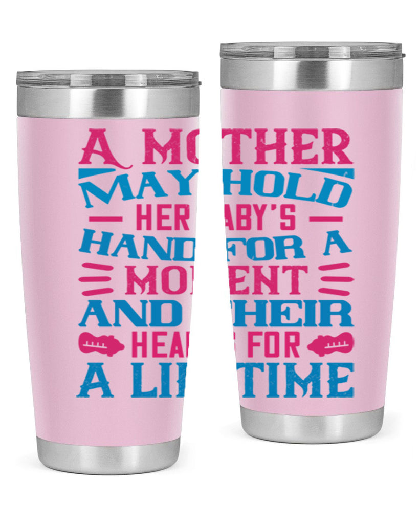 A mother may hold her baby’s hand for a moment and their hearts for a lifetime Style 133#- baby- tumbler