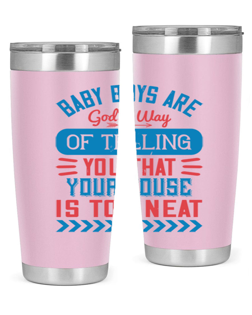 Baby boys are God’s way of telling you that your house is too neat Style 129#- baby- tumbler