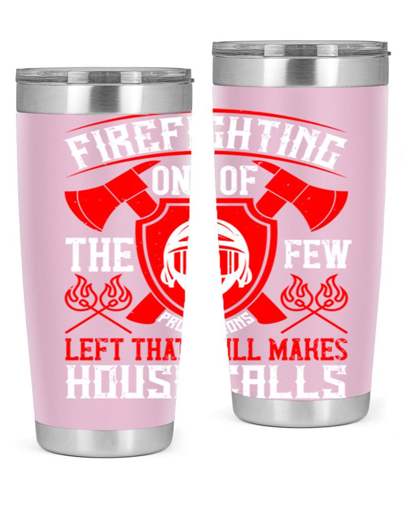 Firefighting — one of the few professions left that still makes house calls Style 69#- fire fighter- tumbler