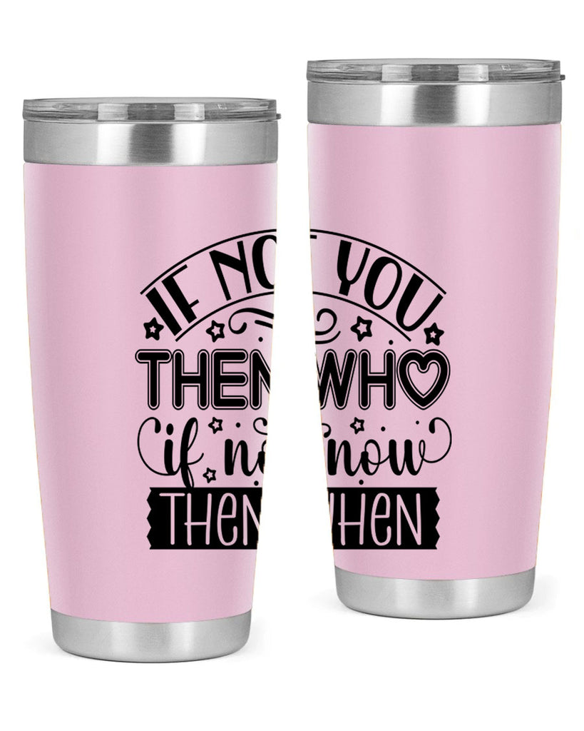 If not you then who if not now then when Style 29#- women-girls- Tumbler