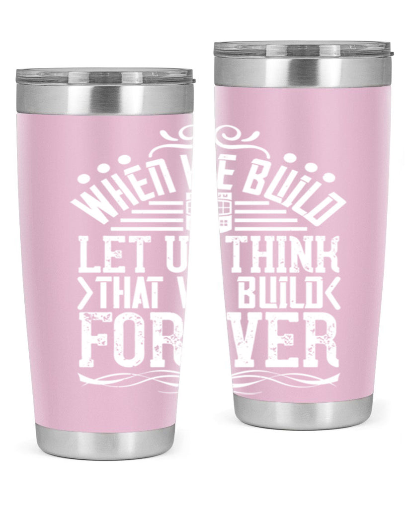 When we build let us think that we build forever Style 7#- architect- tumbler