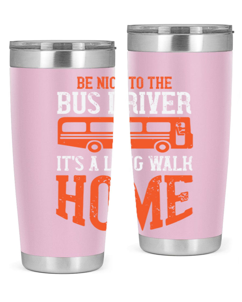 be nice to the bus driver it’s a long walk homeee Style 44#- bus driver- tumbler