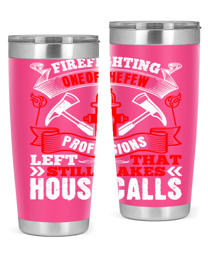 Firefighting — one of the few professions left that still makes house calls Style 70#- fire fighter- tumbler
