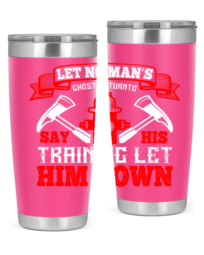 Let no man’s ghost return to say his training let him down Style 52#- fire fighter- tumbler