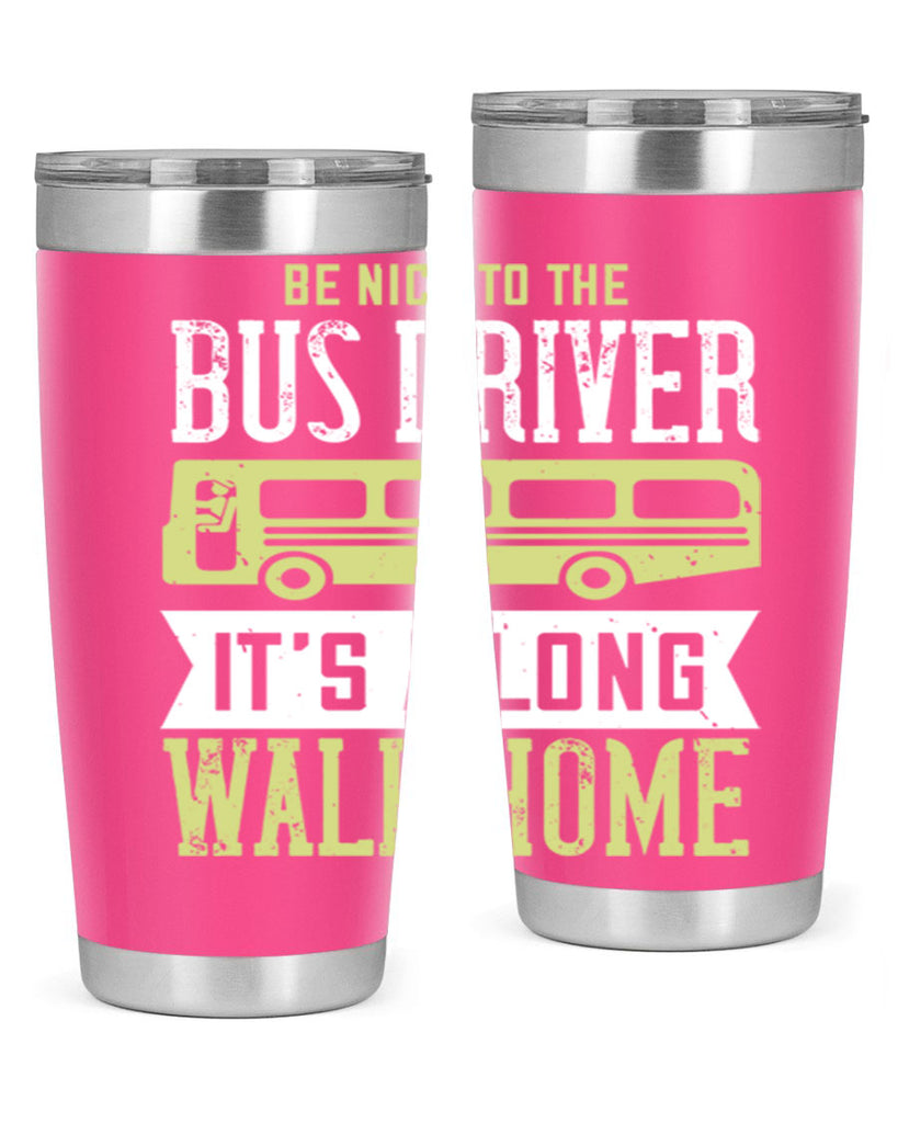 be nice to the bus driver it’s a long walk home Style 46#- bus driver- tumbler