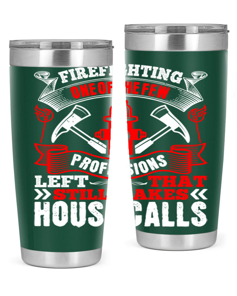 Firefighting — one of the few professions left that still makes house calls Style 70#- fire fighter- tumbler