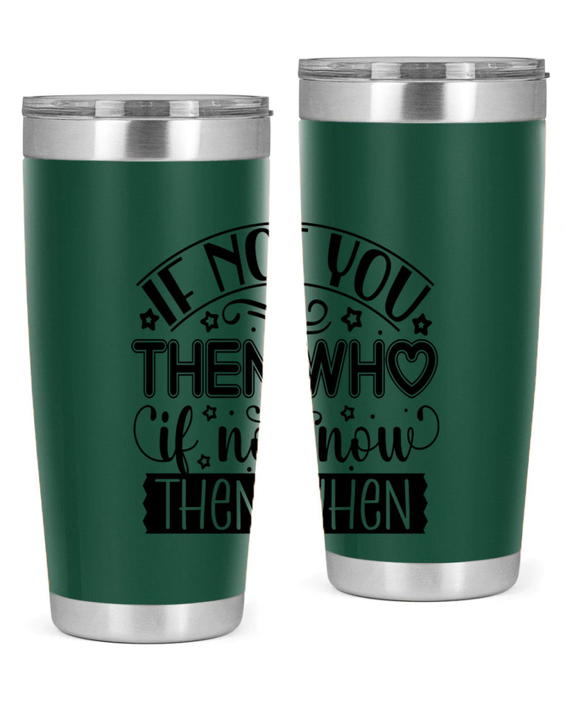 If not you then who if not now then when Style 29#- women-girls- Tumbler