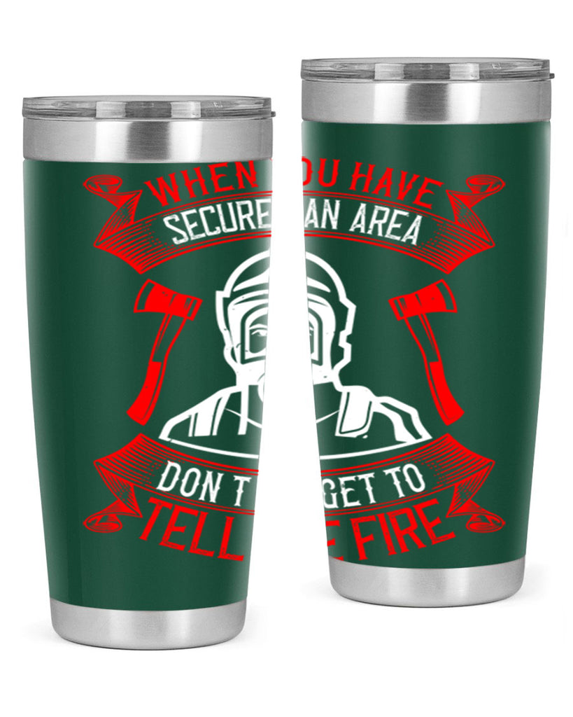 When you have secured an area don’t forget to tell the fire Style 8#- fire fighter- tumbler