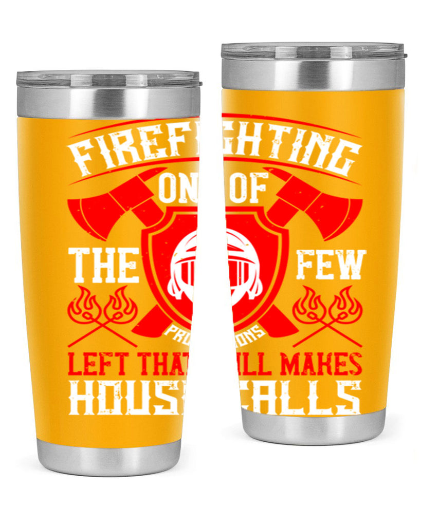 Firefighting — one of the few professions left that still makes house calls Style 69#- fire fighter- tumbler