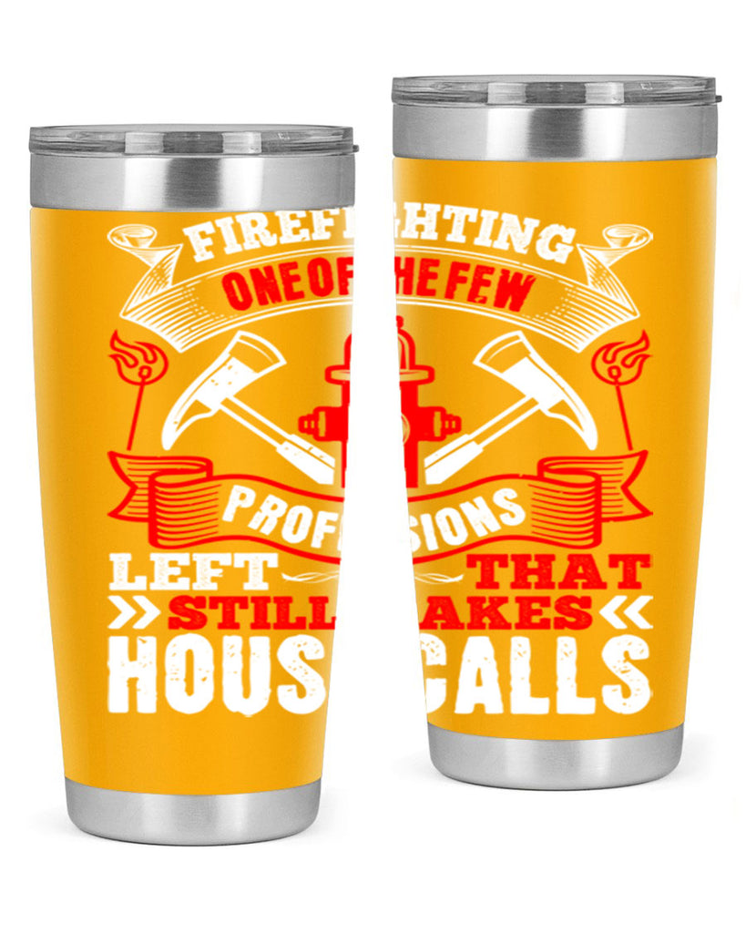 Firefighting — one of the few professions left that still makes house calls Style 70#- fire fighter- tumbler