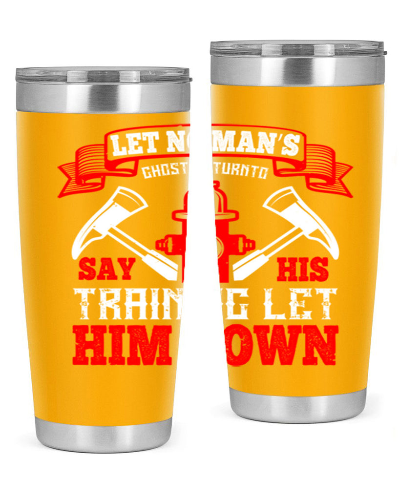 Let no man’s ghost return to say his training let him down Style 52#- fire fighter- tumbler