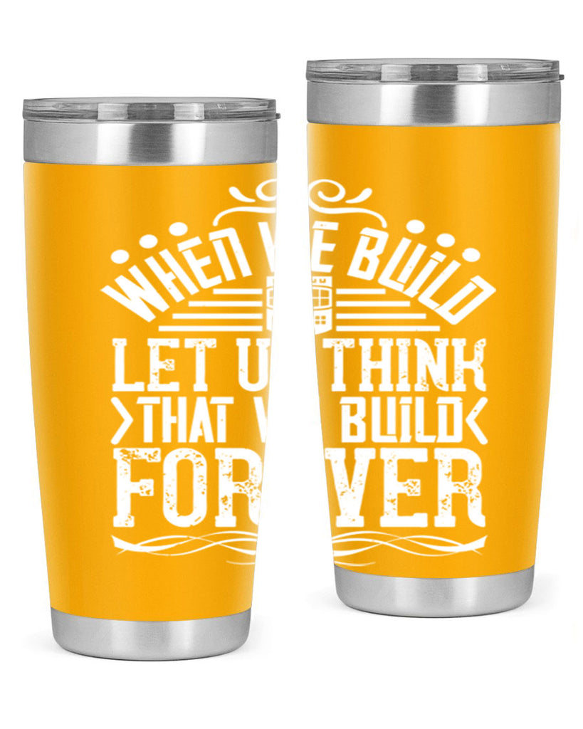 When we build let us think that we build forever Style 7#- architect- tumbler