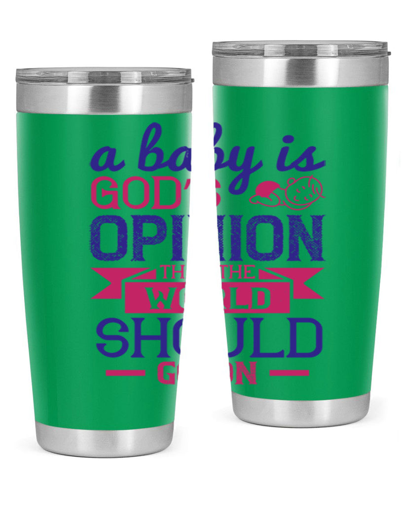A baby is God’s opinion that the world should go on Style 139#- baby- tumbler