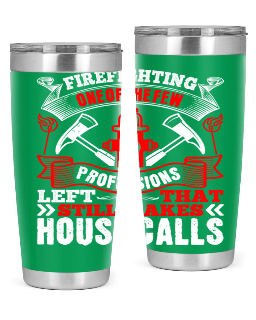 Firefighting — one of the few professions left that still makes house calls Style 70#- fire fighter- tumbler